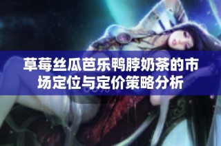 草莓丝瓜芭乐鸭脖奶茶的市场定位与定价策略分析