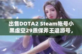 出售DOTA2 Steam帐号小黑虚空29质保斧王退游号，快来购买！