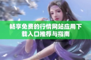 畅享免费的行情网站应用下载入口推荐与指南