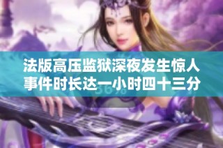 法版高压监狱深夜发生惊人事件时长达一小时四十三分