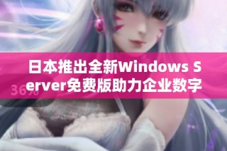 日本推出全新Windows Server免费版助力企业数字转型