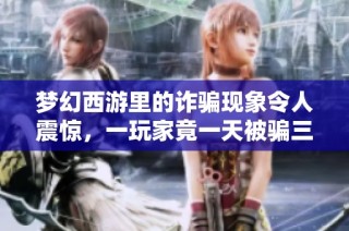 梦幻西游里的诈骗现象令人震惊，一玩家竟一天被骗三次