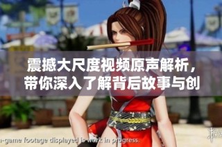 震撼大尺度视频原声解析，带你深入了解背后故事与创作过程