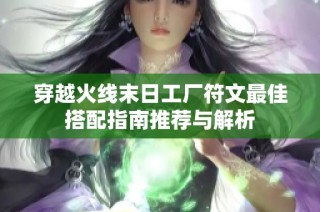 穿越火线末日工厂符文最佳搭配指南推荐与解析