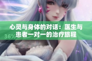 心灵与身体的对话：医生与患者一对一的治疗旅程