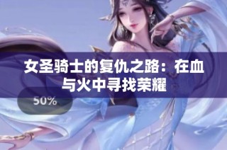女圣骑士的复仇之路：在血与火中寻找荣耀