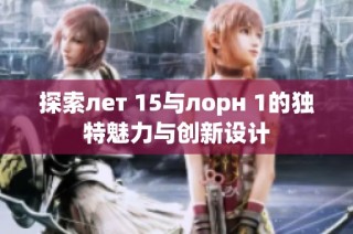 探索лет 15与лорн 1的独特魅力与创新设计