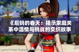 《后妈的春天：揭示家庭关系中温情与挑战的交织故事》