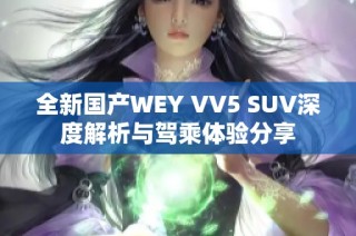 全新国产WEY VV5 SUV深度解析与驾乘体验分享