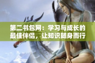第二书包网：学习与成长的最佳伴侣，让知识随身而行