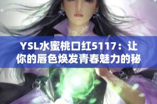YSL水蜜桃口红5117：让你的唇色焕发青春魅力的秘密武器