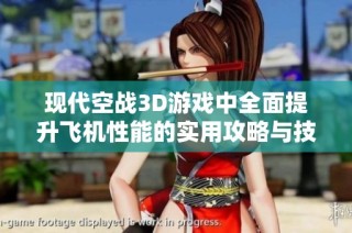 现代空战3D游戏中全面提升飞机性能的实用攻略与技巧分享