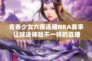 青春少女六夜连播NBA赛事 让球迷体验不一样的直播乐趣