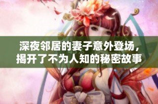 深夜邻居的妻子意外登场，揭开了不为人知的秘密故事