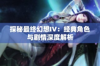探秘最终幻想IV：经典角色与剧情深度解析