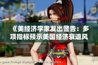 《美经济学家发出警告：多项指标预示美国经济衰退风险加剧》