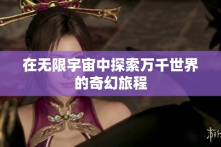 在无限宇宙中探索万千世界的奇幻旅程