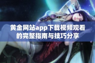 黄金网站app下载视频观看的完整指南与技巧分享