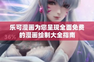 乐可漫画为您呈现全面免费的漫画绘制大全指南