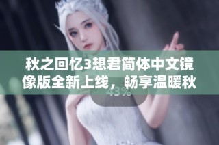 秋之回忆3想君简体中文镜像版全新上线，畅享温暖秋季故事