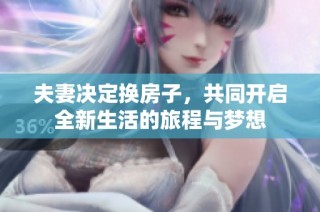 夫妻决定换房子，共同开启全新生活的旅程与梦想
