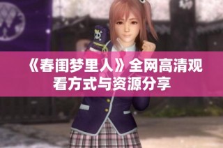 《春闺梦里人》全网高清观看方式与资源分享
