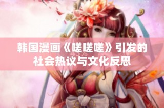 韩国漫画《嗟嗟嗟》引发的社会热议与文化反思