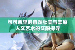 可可西里的自然壮美与丰厚人文艺术的交融探寻
