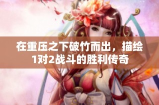 在重压之下破竹而出，描绘1对2战斗的胜利传奇