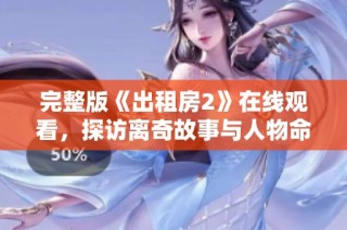 完整版《出租房2》在线观看，探访离奇故事与人物命运交织的精彩世界