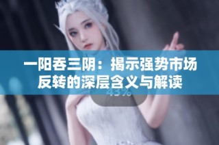 一阳吞三阴：揭示强势市场反转的深层含义与解读