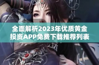 全面解析2023年优质黄金投资APP免费下载推荐列表