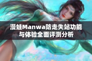 漫蛙Manwa防走失站功能与体验全面评测分析