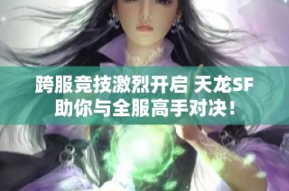 跨服竞技激烈开启 天龙SF助你与全服高手对决！