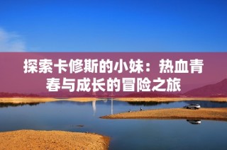 探索卡修斯的小妹：热血青春与成长的冒险之旅