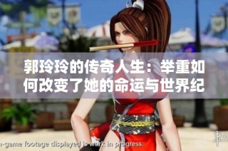 郭玲玲的传奇人生：举重如何改变了她的命运与世界纪录