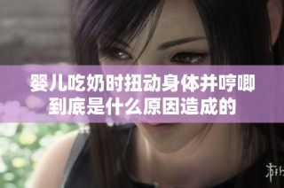 婴儿吃奶时扭动身体并哼唧到底是什么原因造成的