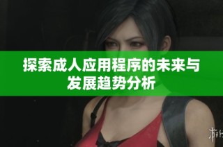探索成人应用程序的未来与发展趋势分析