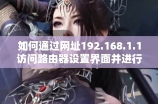 如何通过网址192.168.1.1访问路由器设置界面并进行管理