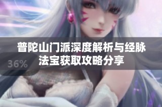 普陀山门派深度解析与经脉法宝获取攻略分享