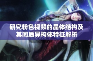 研究粉色视频的晶体结构及其同质异构体特征解析