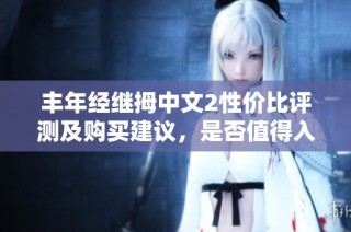 丰年经继拇中文2性价比评测及购买建议，是否值得入手？