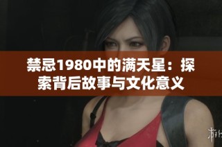 禁忌1980中的满天星：探索背后故事与文化意义