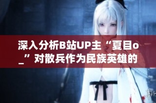 深入分析B站UP主“夏目o_”对散兵作为民族英雄的全新解读