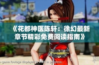 《花都神医陈轩：徐幻最新章节精彩免费阅读指南》