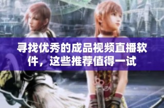 寻找优秀的成品视频直播软件，这些推荐值得一试