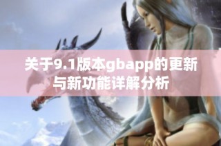 关于9.1版本gbapp的更新与新功能详解分析