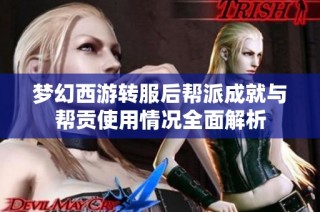 梦幻西游转服后帮派成就与帮贡使用情况全面解析