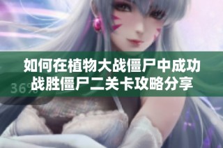 如何在植物大战僵尸中成功战胜僵尸二关卡攻略分享