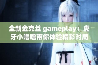 全新金克丝 gameplay：虎牙小噜噜带你体验精彩对局